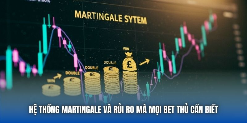 Hệ Thống Martingale Và Rủi Ro Mà Mọi Bet Thủ Cần Biết