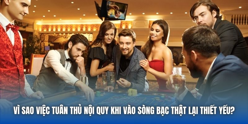 Vì sao việc tuân thủ nội quy khi vào sòng bạc thật lại thiết yếu?