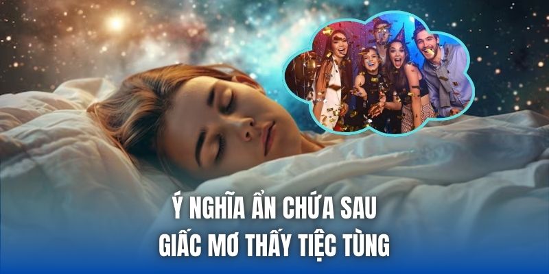 Ý nghĩa ẩn chứa sau giấc mơ thấy tiệc tùng