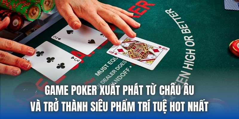 Game Poker xuất phát từ châu Âu và trở thành siêu phẩm trí tuệ hot nhất
