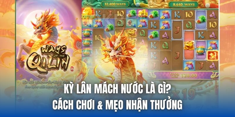 Kỳ Lân Mách Nước Là Gì? Cách Chơi & Mẹo Nhận Thưởng